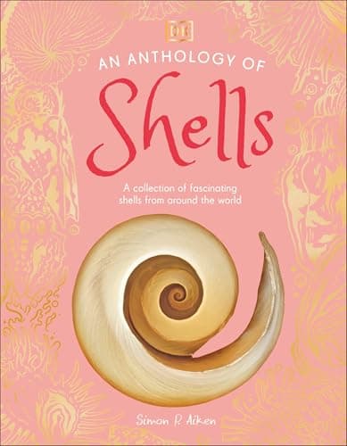 Book cover of 'An Anthology of Shells: A Collection of Over 100 of the World's Most Fascinating Shells (DK Little Anthologies)'