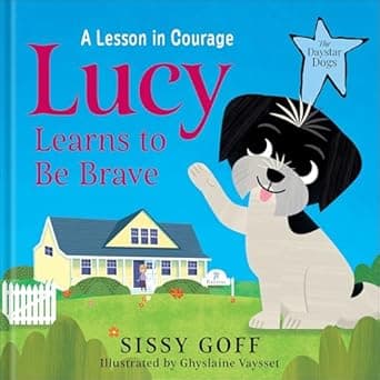 Book cover of 'Lucy Learns to Be Brave: A Lesson in Courage – Help Children Ages 3-6 to Move Past Worry, Fear, and Anxious Feelings (The Daystar Dogs)'