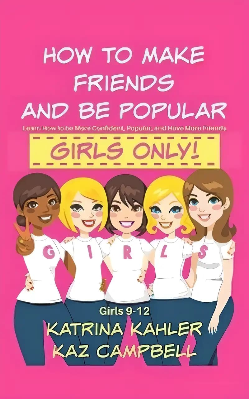 Book cover of 'How To Make Friends And Be Popular - Girls Only!: Girls 9-12 Learn How to be More Confident, Popular and Have More Friends'