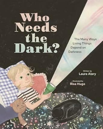 Book cover of 'Who Needs the Dark?: The Many Ways Living Things Depend on Darkness'