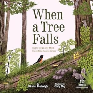 Book cover of 'When a Tree Falls: Nurse Logs and Their Incredible Forest Power'