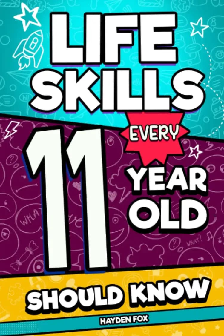 Book cover of 'Life Skills Every 11 Year Old Should Know: An Essential Book For Tween Boys and Girls To Unlock Their Secret Superpowers and Be Successful, Healthy, and Happy'