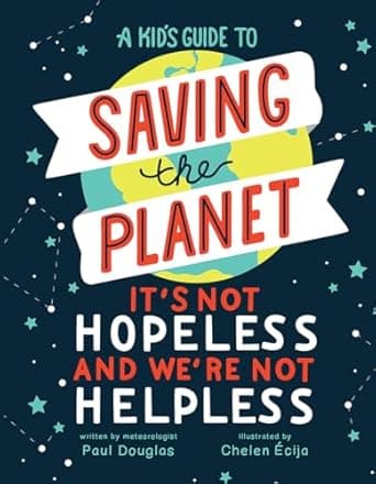 Book cover of 'A Kid's Guide to Saving the Planet: It's Not Hopeless and We're Not Helpless'