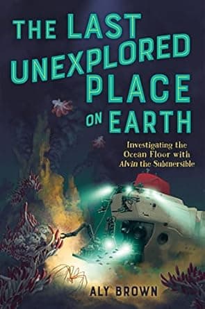 All about The Last Unexplored Place on Earth: Investigating the Ocean Floor with Alvin the Submersible and why it’s great Book cover of 'The Last Unexplored Place on Earth: Investigating the Ocean Floor with Alvin the Submersible'