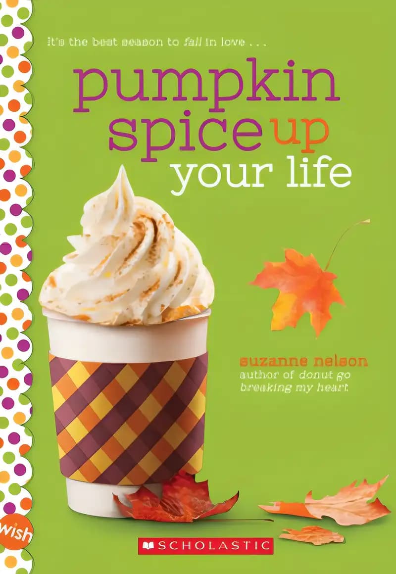 Explore the world of Pumpkin Spice Up Your Life: A Wish Novel: A Wish Novel Book cover of 'Pumpkin Spice Up Your Life: A Wish Novel: A Wish Novel'