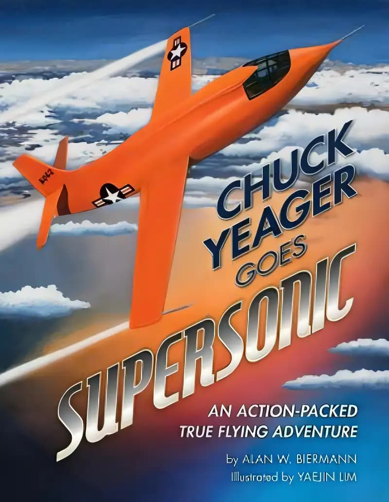 All you need to know about Chuck Yeager Goes Supersonic: An Action-Packed, True Flying Adventure Book cover of 'Chuck Yeager Goes Supersonic: An Action-Packed, True Flying Adventure'