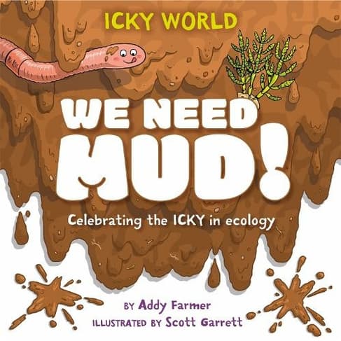 Book cover of 'Icky World: We Need MUD!: Celebrating the icky but important parts of Earth's ecology'