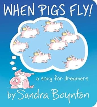 Find out more about When Pigs Fly!: A Song for Dreamers (Boynton on Board) Book cover of 'When Pigs Fly!: A Song for Dreamers (Boynton on Board)'